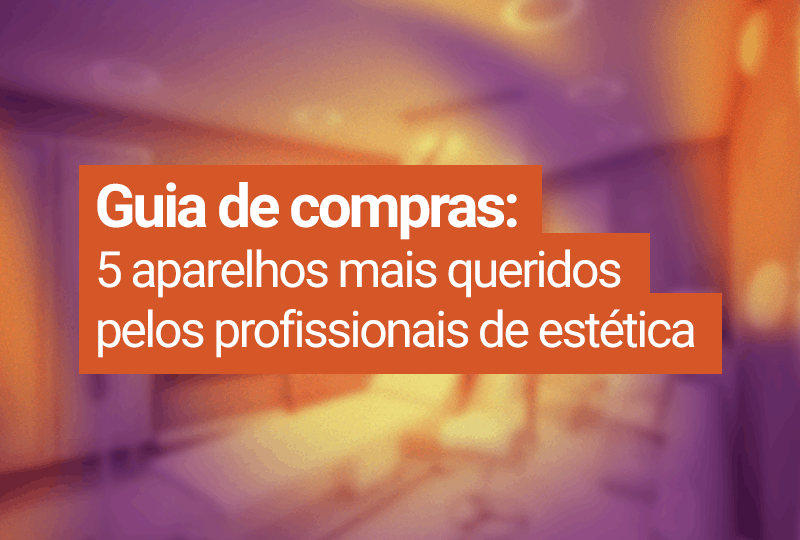 Guia de compras: 5 aparelhos mais queridos pelos profissionais de estética